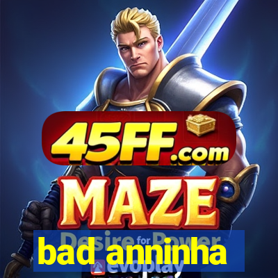 bad anninha